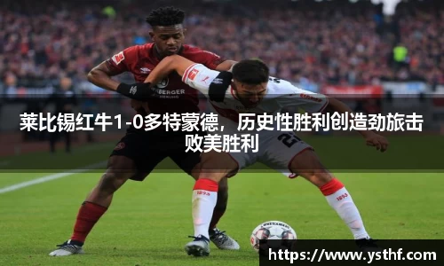 莱比锡红牛1-0多特蒙德，历史性胜利创造劲旅击败美胜利